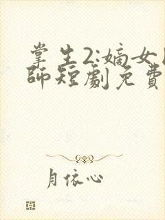 掌生2:嫡女国师短剧免费观看全集