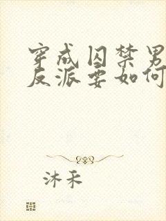 穿成囚禁男主的反派要如何活命