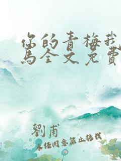 你的青梅我的竹马全文免费阅读