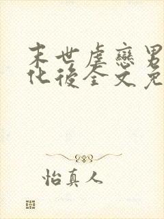 末世虐恋男主黑化后全文免费阅读