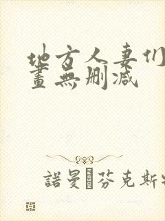 地方人妻们韩漫画无删减