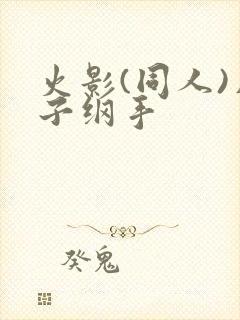 火影(同人)片子纲手