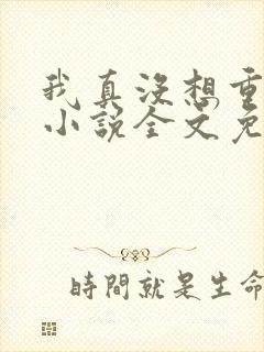 我真没想重生啊小说全文免费阅读