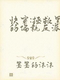 快穿:拯救黑化的偏执反派小说txt