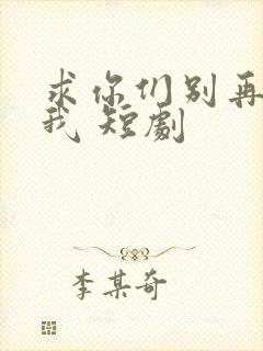 求你们别再说爱我 短剧