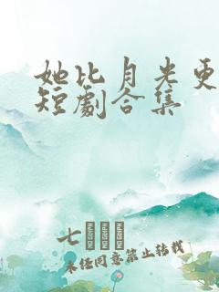 她比月光更耀眼短剧合集