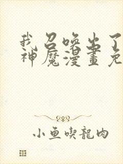 我召唤出了诸天神魔漫画免费完整版