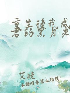 重生后我成了暴君的黑月光全文免费阅读