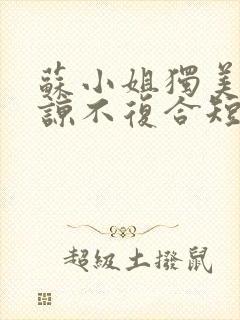 苏小姐独美不原谅不复合短剧