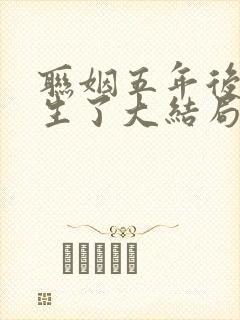 联姻五年后她重生了大结局