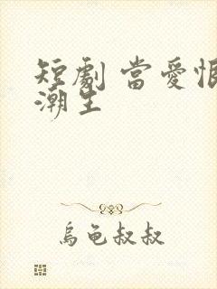 短剧 当爱恨如潮生