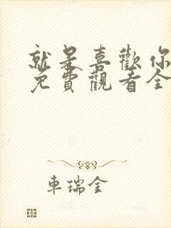 就是喜欢你短剧免费观看全集高清