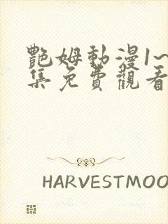 艳姆动漫1~6集免费观看