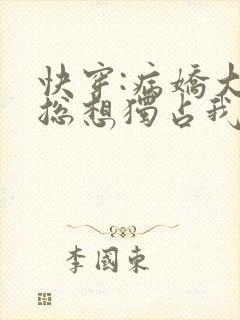 快穿:病娇大佬总想独占我免费阅读