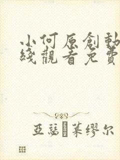 小何原创动漫在线观看免费高清