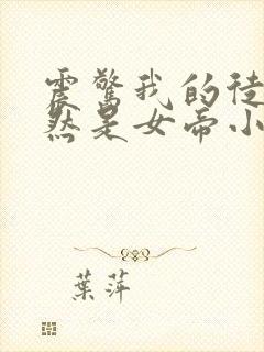 震惊我的徒弟居然是女帝小说阅读