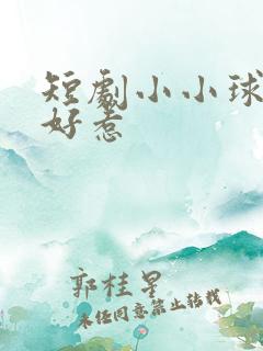 短剧小小球神不好惹