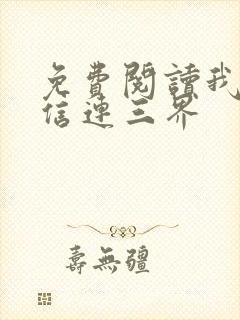 免费阅读我的微信连三界