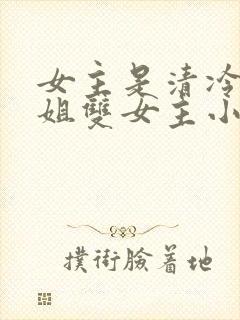 女主是清冷大师姐双女主小说