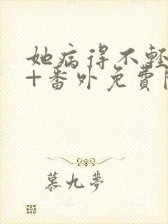 她病得不轻全文+番外免费阅读