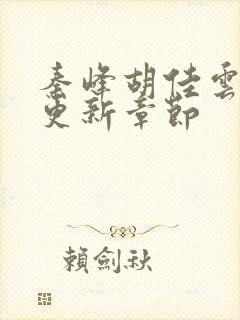 秦峰胡佳云刚刚更新章节