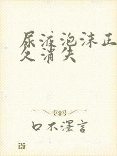 尿液泡沫正常多久消失