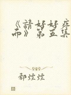 《请好好疼爱里面》第五集免费观看