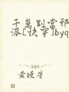 千万别当邪恶反派[快穿]byqjf