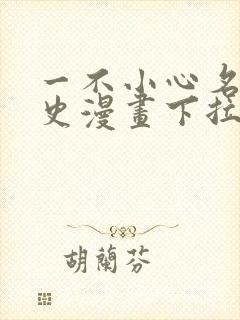 一不小心名垂千史漫画下拉式免费阅读