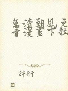 万渣朝凤免费观看漫画下拉式