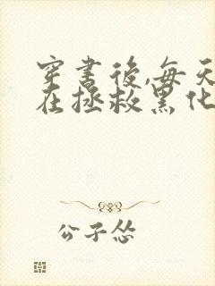 穿书后,每天都在拯救黑化反派全本免费下载