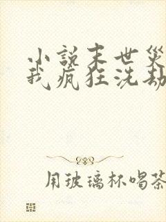 小说末世灾变:我疯狂洗劫亿万物资更新