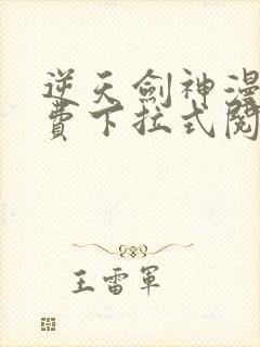 逆天剑神漫画免费下拉式阅读