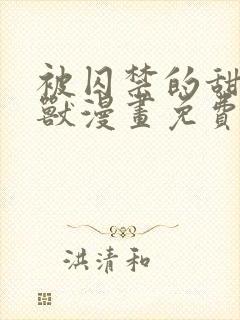 被囚禁的甜蜜野兽漫画免费阅读