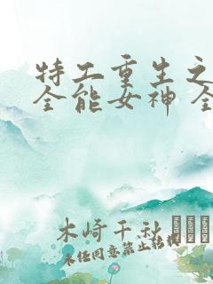 特工重生之快穿全能女神 全文阅读