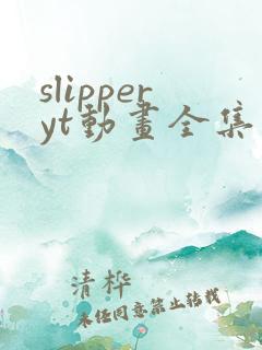 slipperyt动画全集完整版