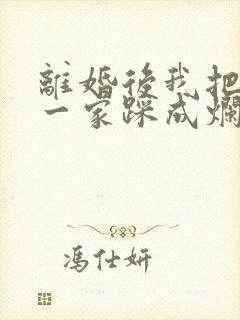 离婚后我把前夫一家踩成烂泥短剧