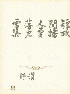 雪落人间短剧全集免费播放