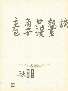 主角只想谈恋爱包子漫画