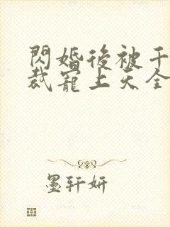 闪婚后被千亿总裁宠上天全集