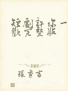 短剧许你一场悲欢完整版