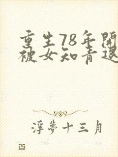 重生78年开局被女知青退婚