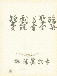 短剧《圣临》免费观看全集