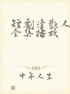 短剧清欢人间路全集播放