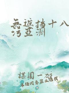 无遮挡十八禁污污亚洲