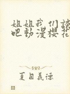 姐姐我们谈恋爱吧动漫樱花免费观看全集