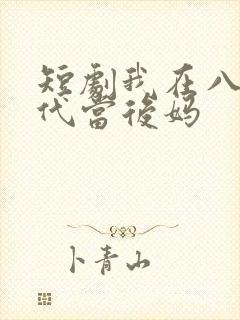 短剧我在八零年代当后妈