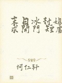 末日冰封姐姐们求开门 短剧