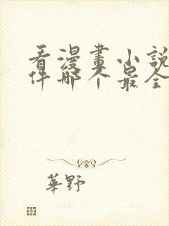 看漫画小说的软件哪个最全又免费