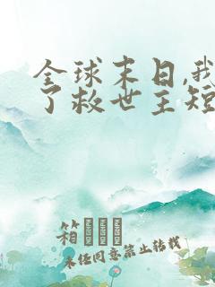 全球末日,我成了救世主短剧免费观看